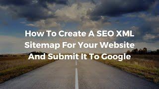 How To Create A SEO XML Sitemap And Submit It To Google