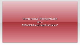 How to resolve "Missing Info.plist key ... NSPhotoLibraryUsageDescription"