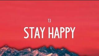 TJ - Stay Happy (lyrics)