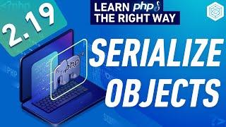 PHP Serialize Objects & Serialize Magic Methods - Full PHP 8 Tutorial