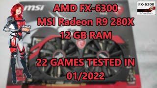 AMD FX-6300 \ MSI Radeon R9 280X 3GB \ 22 GAMES TESTED IN 01/2022 (12GB RAM)