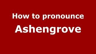 How to pronounce Ashengrove (English/UK) - PronounceNames.com