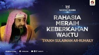 Nasehat Ulama: Rahasia Meraih Keberkahan Waktu - Syaikh Sulaiman ar-Ruhaily #nasehatulama