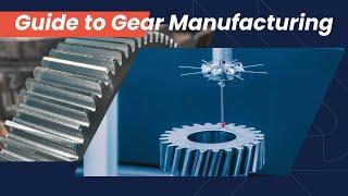 Guide to Gear Manufacturing Processes
