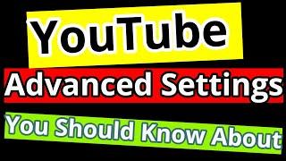 YouTube Advanced Settings You Should Know About