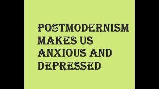 How Postmodernism makes us anxious and depressed