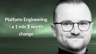 Platform Engineering - a 1 mln $ worth change | Krzysztof Halasa | Conf42 Platform Eng. 2024