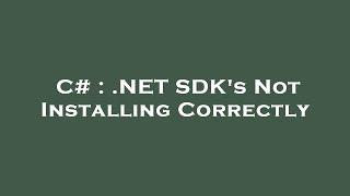 C# : .NET SDK's Not Installing Correctly