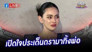 Live “ใหม่ ดาวิกา” เปิดใจประเด็นดรามาทิ้งพ่อ