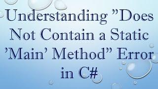 Understanding "Does Not Contain a Static 'Main' Method" Error in C#