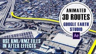 How to import and animate KML routes with After Effects and Google Earth Studio