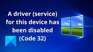 A driver (service) for this device has been disabled (Code 32)