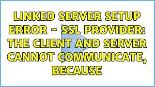 Linked Server Setup Error - SSL Provider: The client and server cannot communicate, because