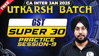 GST Super 30 Practice Session - 9 | CA Inter Jan 2025 Free Utkarsh Batch