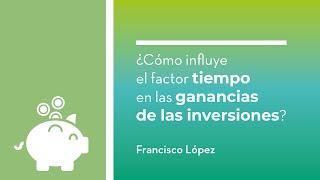 ¿Cómo influye el factor tiempo en las ganancias de las inversiones?