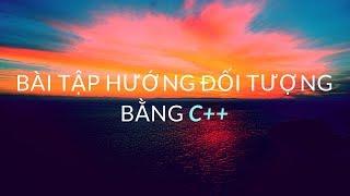 Bài Tập Hướng Đối Tượng (OOP) C++ (P1)