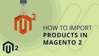 How to Import Products in Magento 2