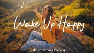 Wake Up Happy ️ An Indie/Pop/Folk “Good Morning” Playlist | Best Indie/Pop/Folk/Acoustic Playlist