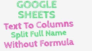 Split Text to Columns in  Google Sheets | Separate First Name and Last Name in Google Sheets