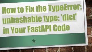 How to Fix the TypeError: unhashable type: 'dict' in Your FastAPI Code