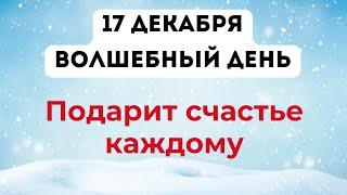 17 декабря - Волшебный день. Который подарит счастье каждому.