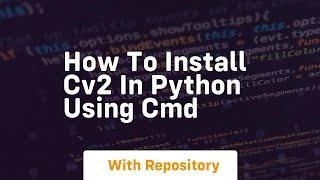 how to install cv2 in python using cmd