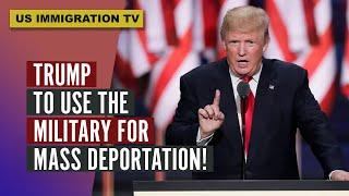 TRUMP TO USE THE MILITARY FOR MASS DEPORTATION!