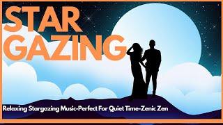 Relaxing Stargazing Music Perfect For Quiet Time-Zenic Zen