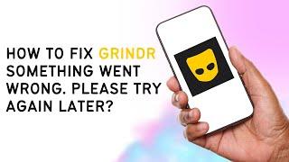 How To Fix Grindr Something Went Wrong Please Try Again Later
