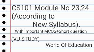 CS101 Module No 23,24(According to New Syllabus) by M.Saqib