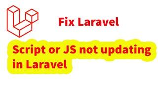 Scripts file or javascript not updating in laravel