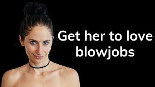 The secret to get her to love blowjobs