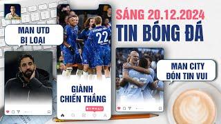 TIN BÓNG ĐÁ 20/12: MAN UTD BỊ LOẠI KHỎI CÚP LIÊN ĐOÀN,CHELSEA GIÀNH CHIẾN THẮNG,MAN CITY ĐÓN TIN VUI