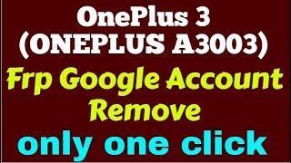 OnePlus 3 (ONEPLUS A3003) Frp Google Account Remove only one click00