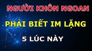 Người Thực Sự Khôn ngoan Phải Biết IM LẶNG Vào 5 Thời Điểm Này