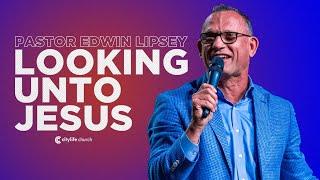 Looking Unto Jesus | Pastor Edwin Lipsey | Full Sunday Service