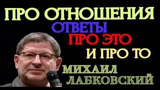 И ПРО ТО И ПРО ЭТО. ПРО ОТНОШЕНИЯ.  ОТВЕТЫ НА ВОПРОСЫ.    МИХАИЛ ЛАБКОВСКИЙ.