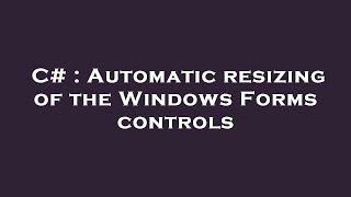 C# : Automatic resizing of the Windows Forms controls