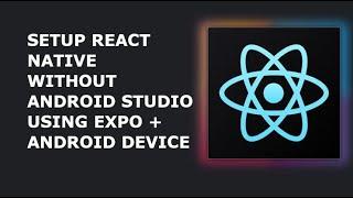 Setup React Native without android studio by using expo and an android device.