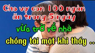 Cho vợ con 100 ngàn ăn trong 5 ngày, vừa trở về nhà, chồng tái mặt khi thấy trong nhà…