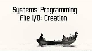 Systems Programming: File I/O File Creation