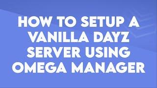 How to setup a DayZ Vanilla Server using OmegaManager - Byteania