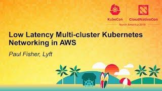 Low Latency Multi-cluster Kubernetes Networking in AWS - Paul Fisher, Lyft