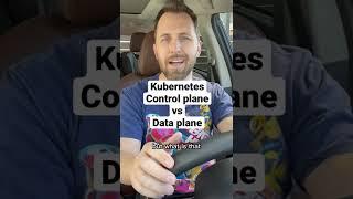 Kubernetes control plane vs data plane