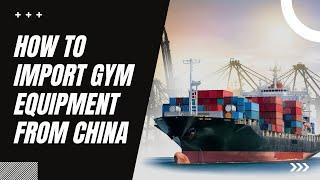 IMPORTING GYM EQUIPMENT FROM CHINA: HOW TO GET THE BEST DEALS!