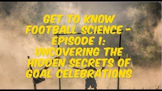 Get To Know Football Science - Episode 1: Uncovering the Hidden Secrets of Goal Celebrations