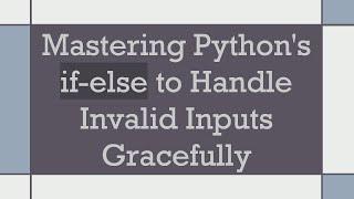 Mastering Python's if-else to Handle Invalid Inputs Gracefully