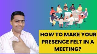 How to Make Your Presence Felt in a Meeting?