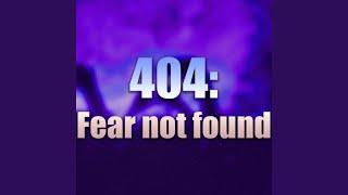 404: Fear Not Found