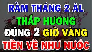 Cả Nhà Đổi Đời Giàu To Nếu Rằm T.2 ÂL Thắp Hương Vào Đúng 2 Giờ Hoàng Đạo Này, Giàu Cực Nhanh